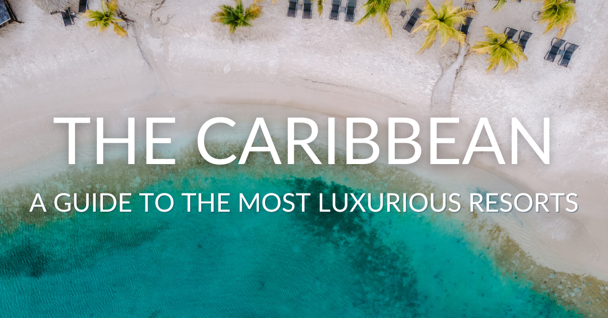 A Guide to the Most Luxurious Resorts in the Caribbean