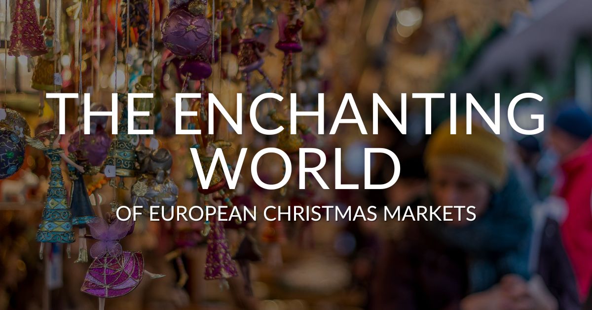 The Enchanting World of European Christmas Markets